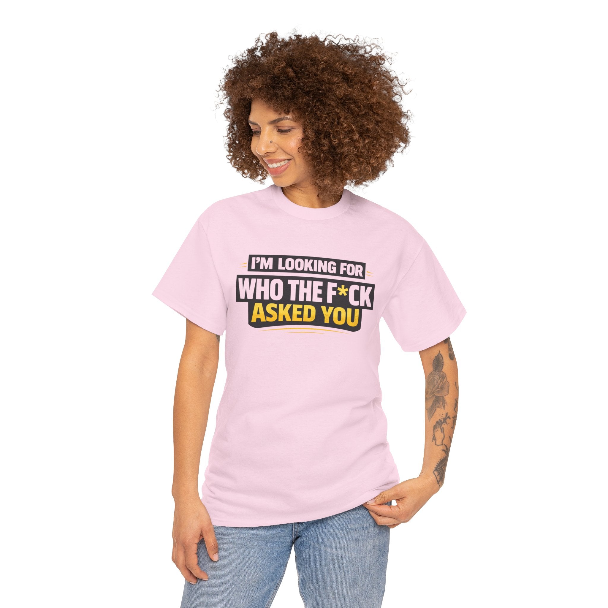 Graphic Tee — "I'm Looking for Who the F*ck Asked You" Funny Statement T-Shirt