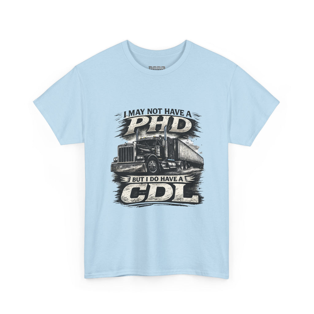 CDL Trucker T‑Shirt – "I May Not Have a PhD But I Do Have a CDL" Truck Driver Tee