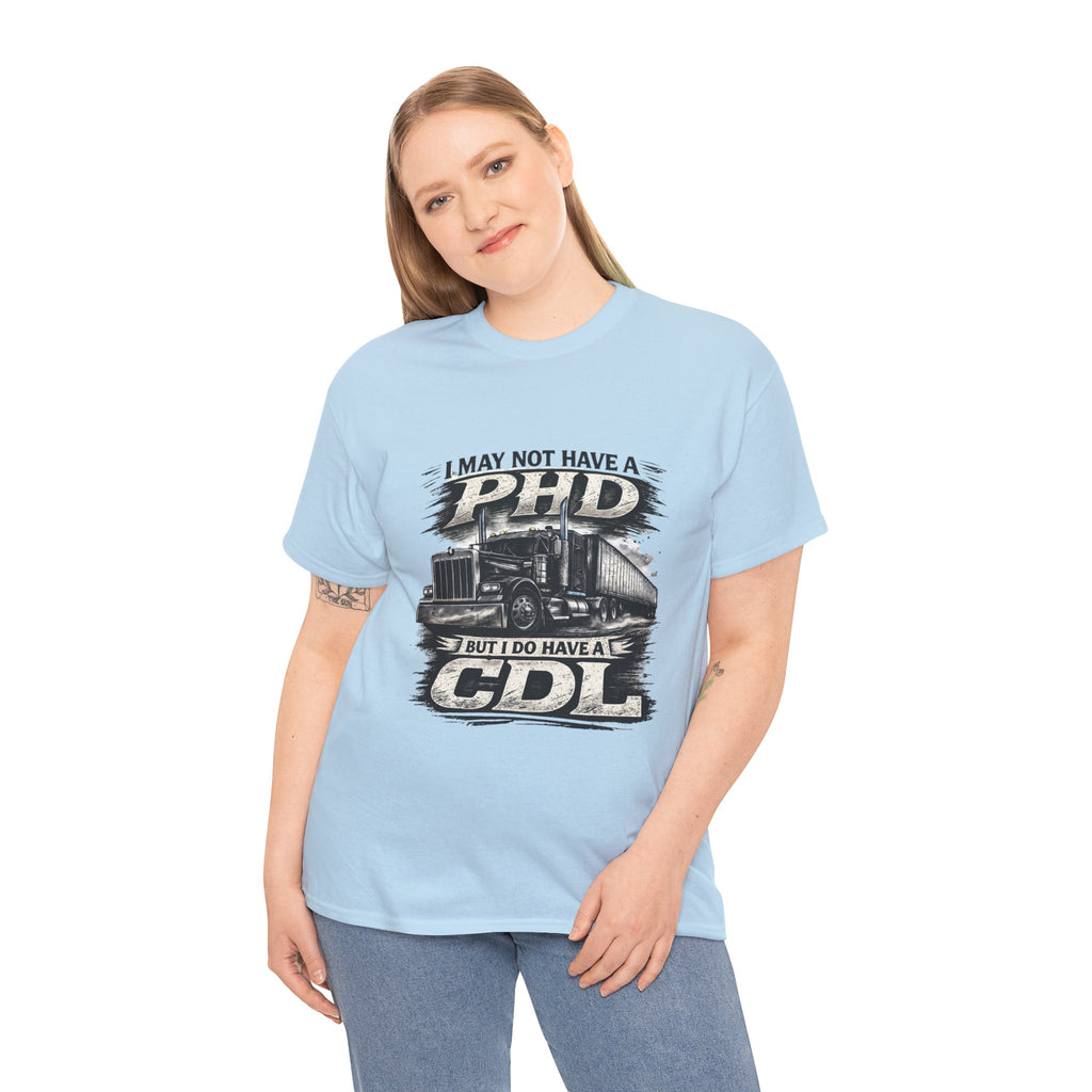 CDL Trucker T‑Shirt – "I May Not Have a PhD But I Do Have a CDL" Truck Driver Tee