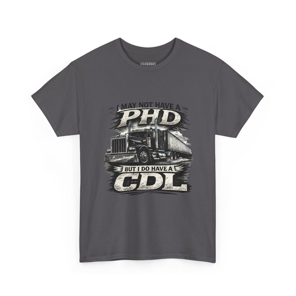 CDL Trucker T‑Shirt – "I May Not Have a PhD But I Do Have a CDL" Truck Driver Tee