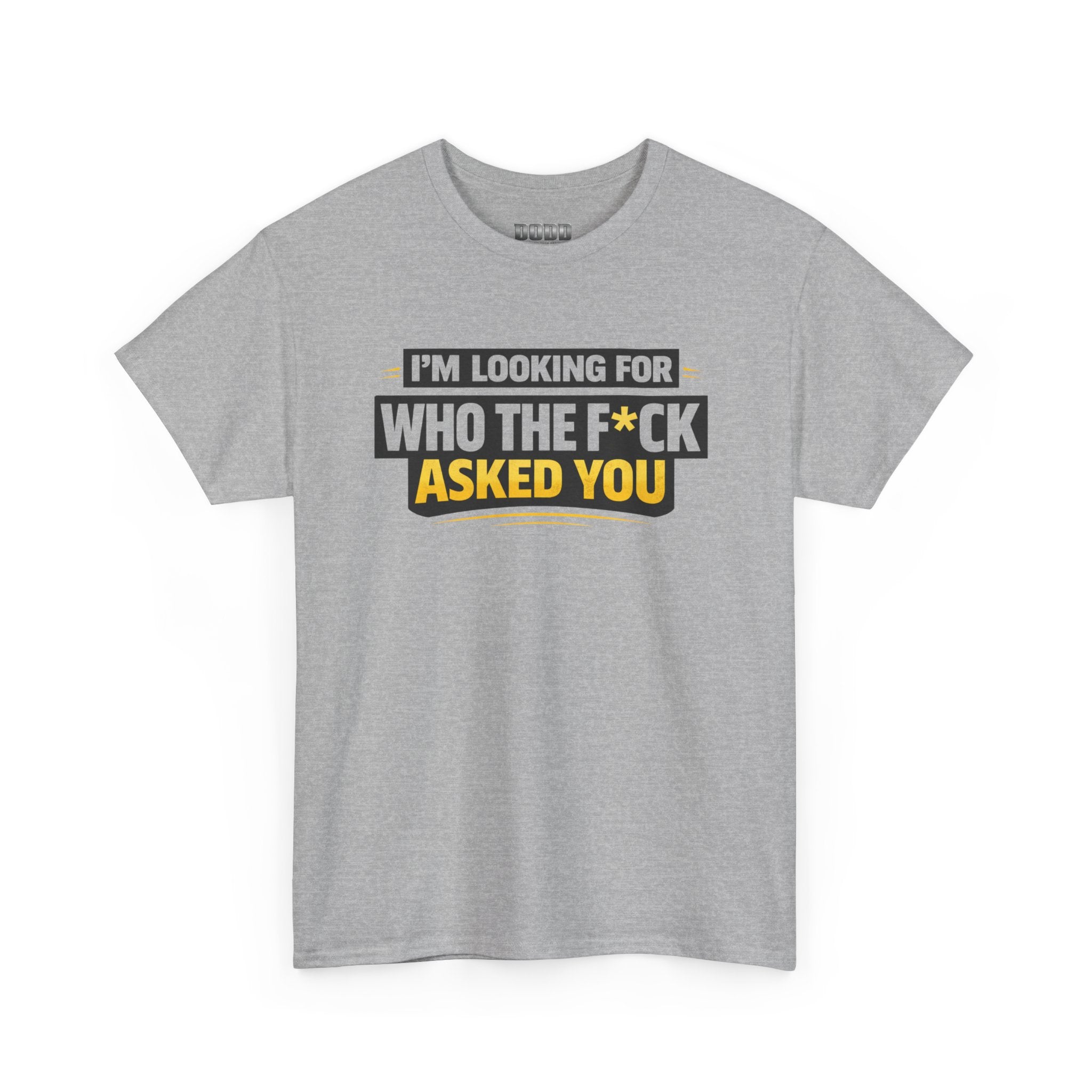 Graphic Tee — "I'm Looking for Who the F*ck Asked You" Funny Statement T-Shirt