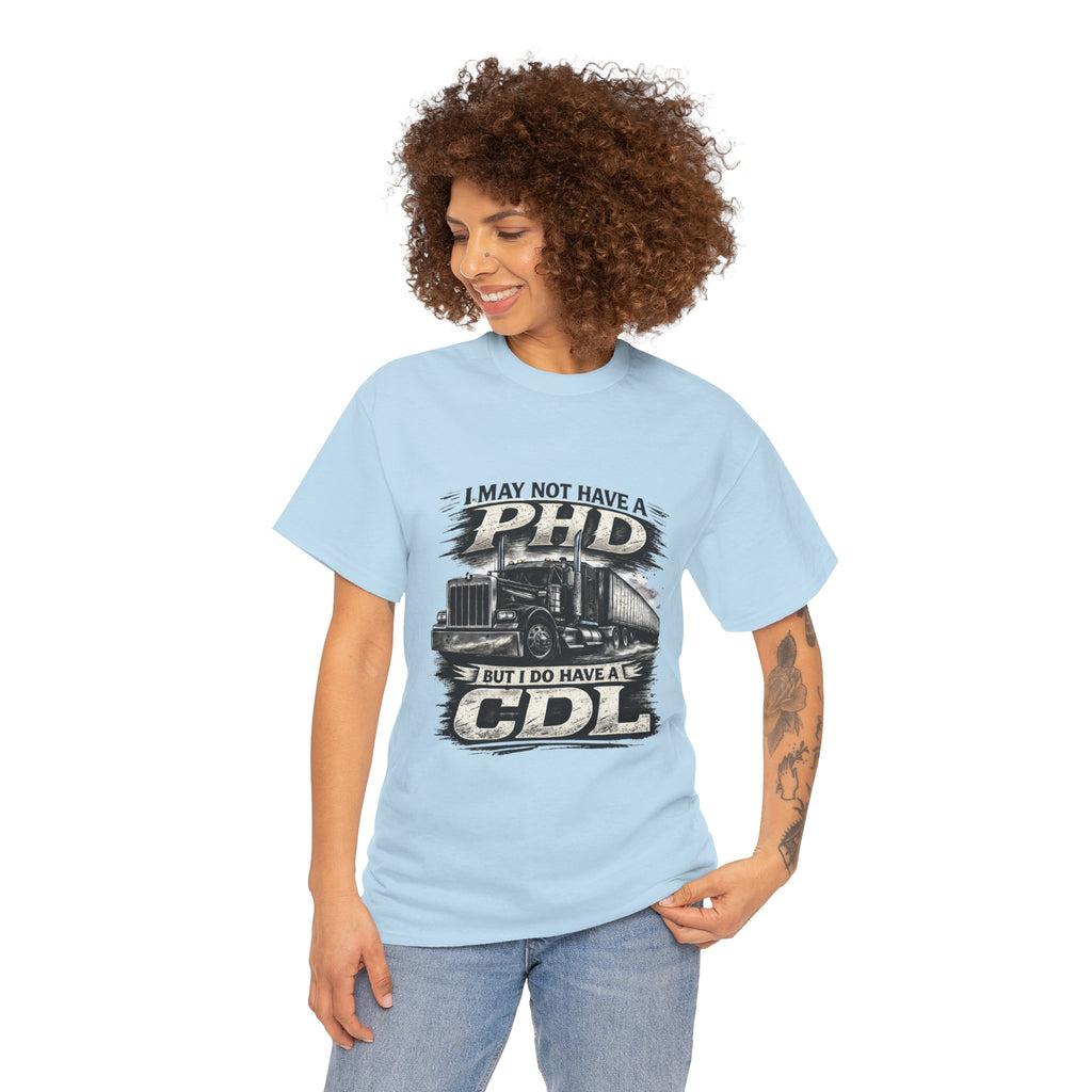 CDL Trucker T‑Shirt – "I May Not Have a PhD But I Do Have a CDL" Truck Driver Tee