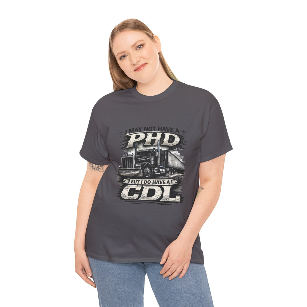 CDL Trucker T‑Shirt – "I May Not Have a PhD But I Do Have a CDL" Truck Driver Tee