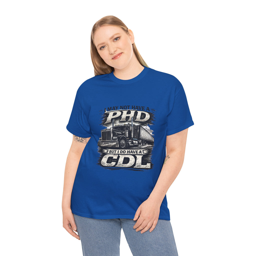 CDL Trucker T‑Shirt – "I May Not Have a PhD But I Do Have a CDL" Truck Driver Tee