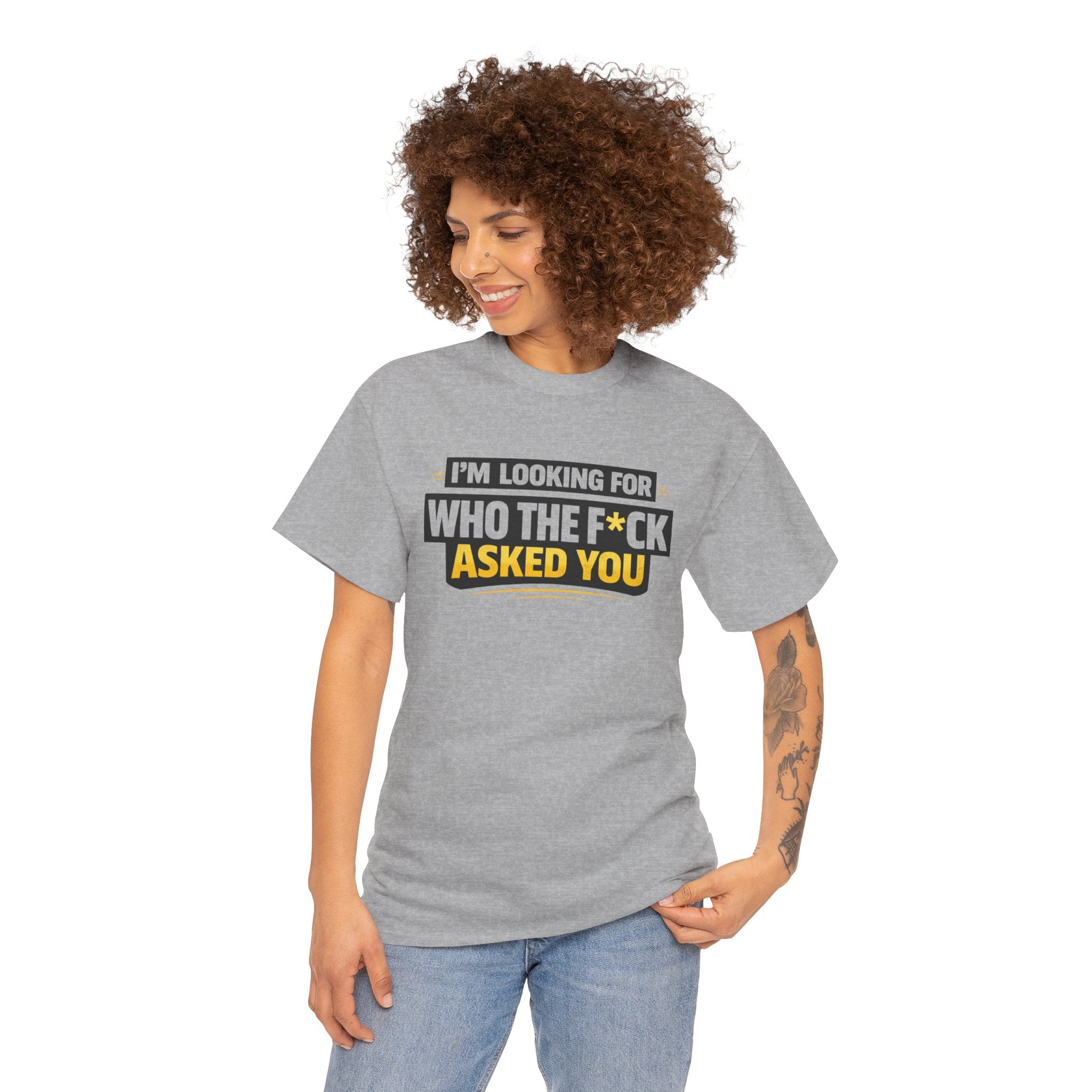 Graphic Tee — "I'm Looking for Who the F*ck Asked You" Funny Statement T-Shirt