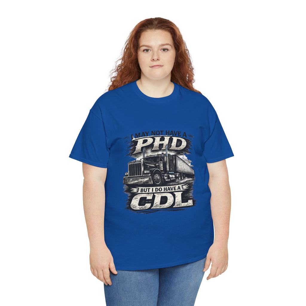 CDL Trucker T‑Shirt – "I May Not Have a PhD But I Do Have a CDL" Truck Driver Tee