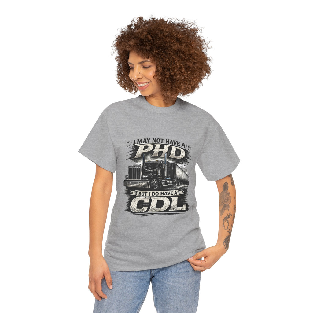 CDL Trucker T‑Shirt – "I May Not Have a PhD But I Do Have a CDL" Truck Driver Tee