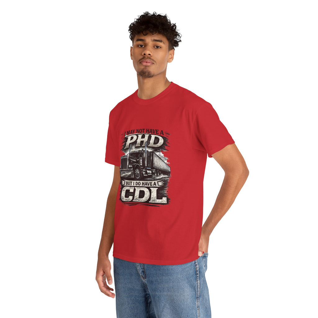 CDL Trucker T‑Shirt – "I May Not Have a PhD But I Do Have a CDL" Truck Driver Tee