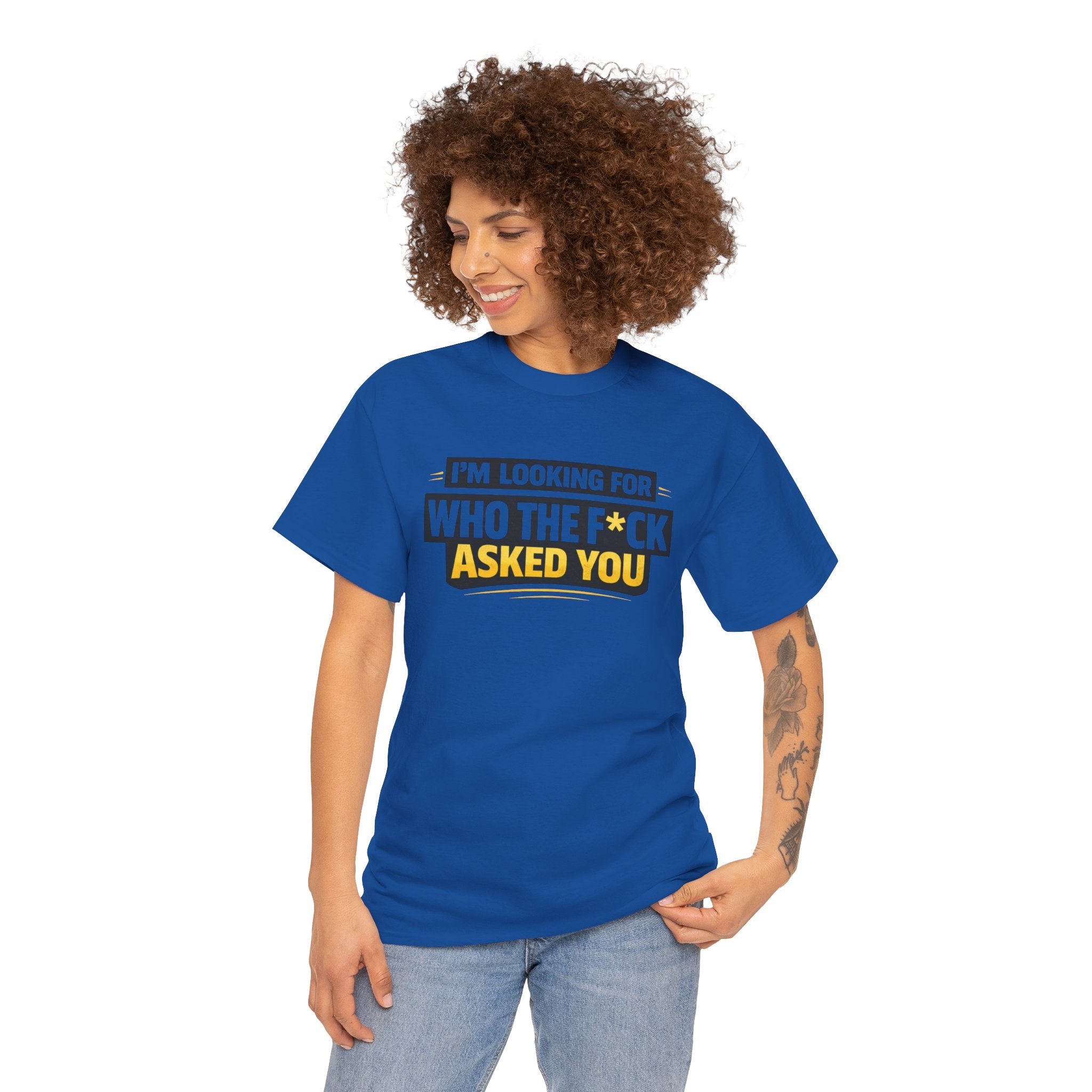 Graphic Tee — "I'm Looking for Who the F*ck Asked You" Funny Statement T-Shirt