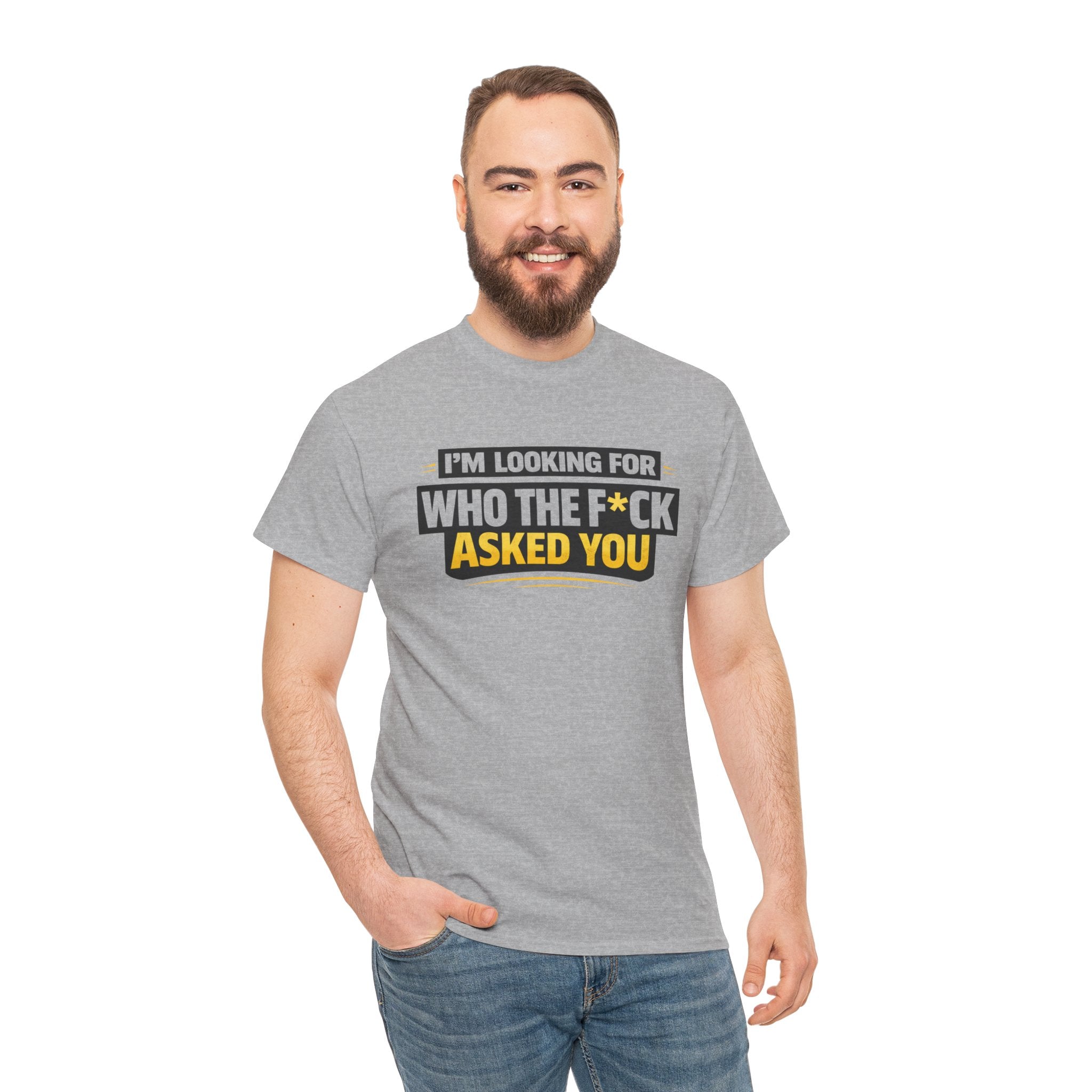 Graphic Tee — "I'm Looking for Who the F*ck Asked You" Funny Statement T-Shirt