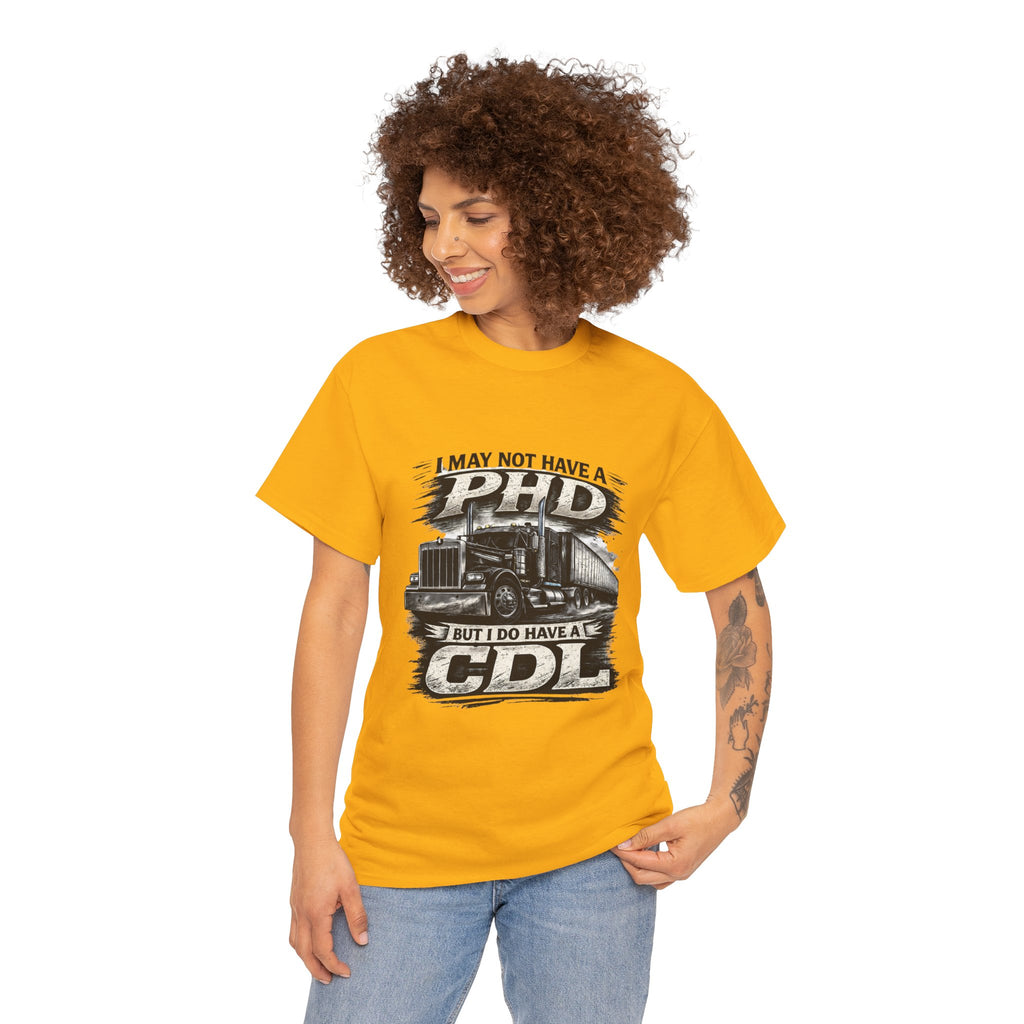 CDL Trucker T‑Shirt – "I May Not Have a PhD But I Do Have a CDL" Truck Driver Tee