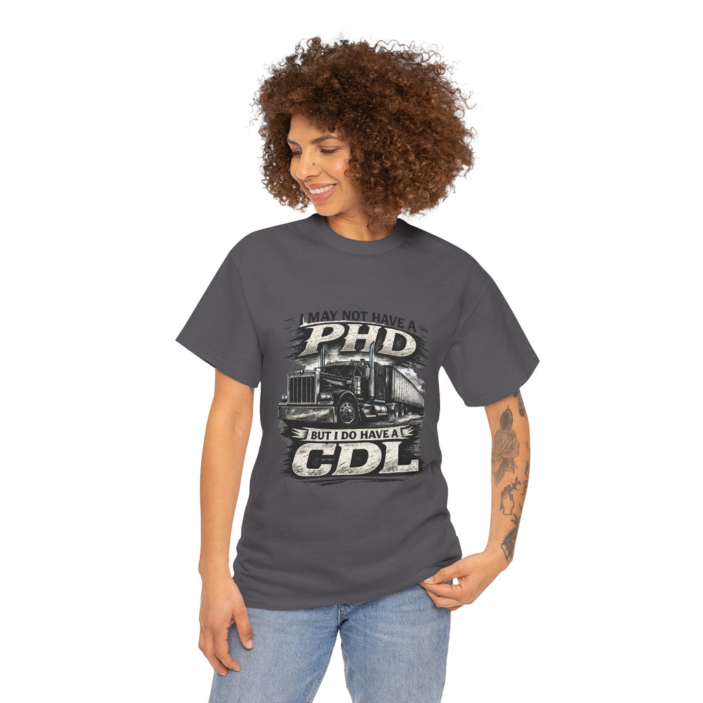 CDL Trucker T‑Shirt – "I May Not Have a PhD But I Do Have a CDL" Truck Driver Tee