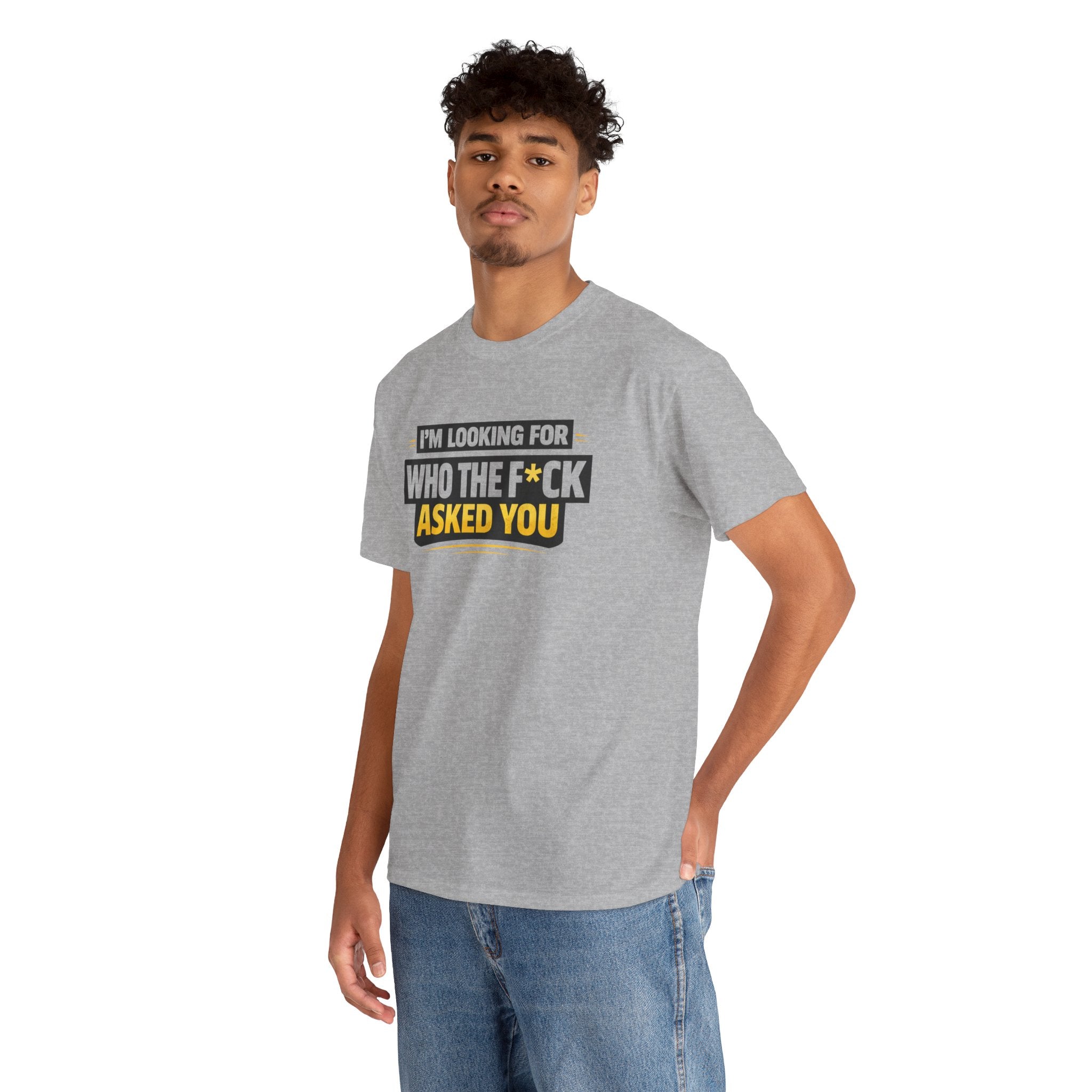Graphic Tee — "I'm Looking for Who the F*ck Asked You" Funny Statement T-Shirt