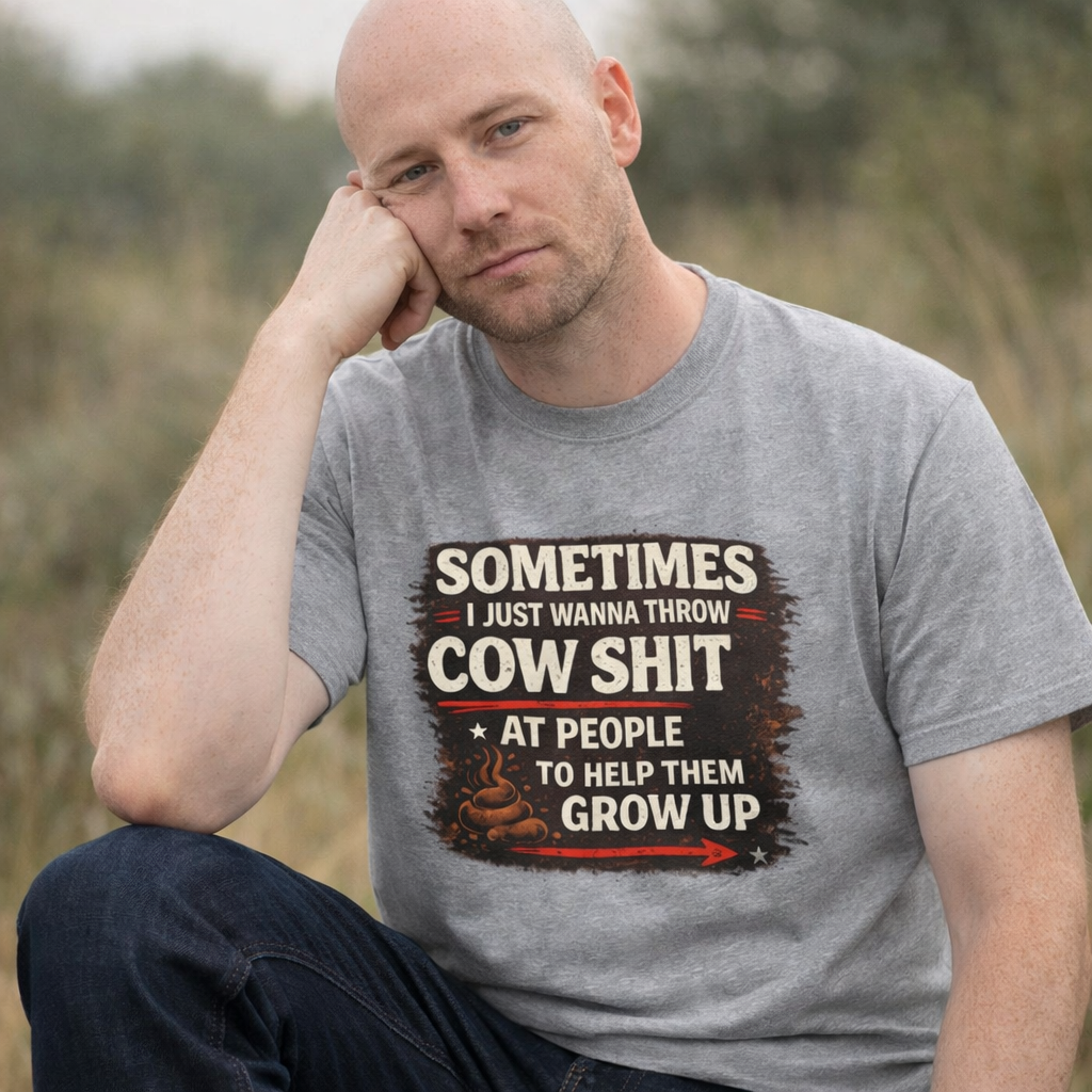 Cow Shit Shirt – Funny Rude Graphic Tee ("Sometimes I Just Wanna Throw Cow Shit")