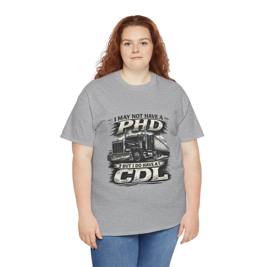 CDL Trucker T‑Shirt – "I May Not Have a PhD But I Do Have a CDL" Truck Driver Tee
