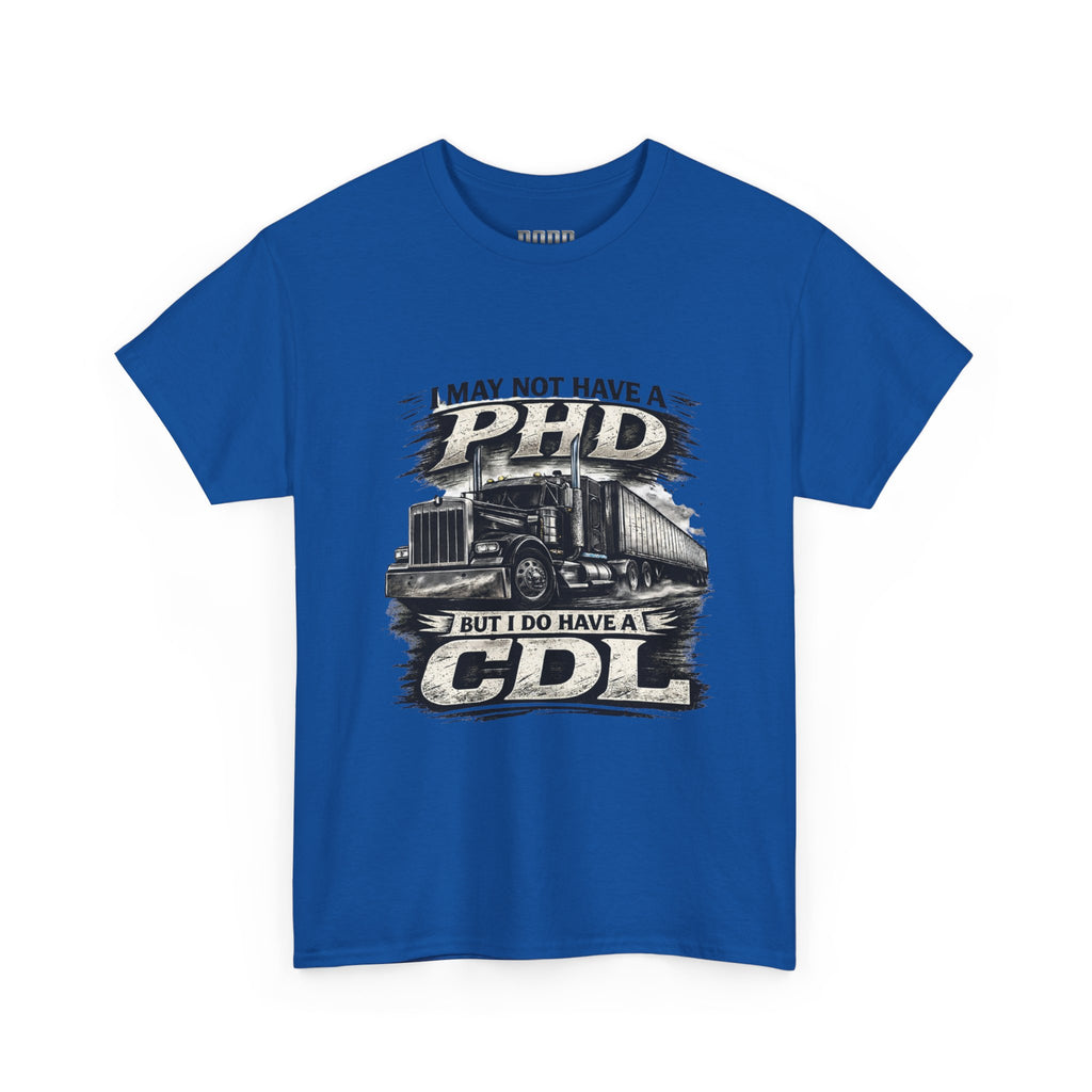 CDL Trucker T‑Shirt – "I May Not Have a PhD But I Do Have a CDL" Truck Driver Tee