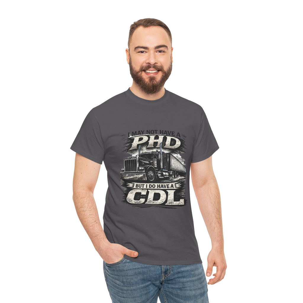 CDL Trucker T‑Shirt – "I May Not Have a PhD But I Do Have a CDL" Truck Driver Tee