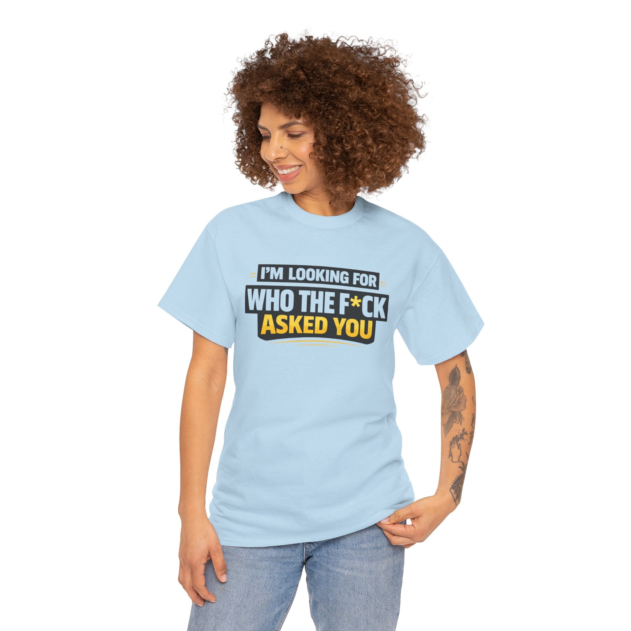Graphic Tee — "I'm Looking for Who the F*ck Asked You" Funny Statement T-Shirt