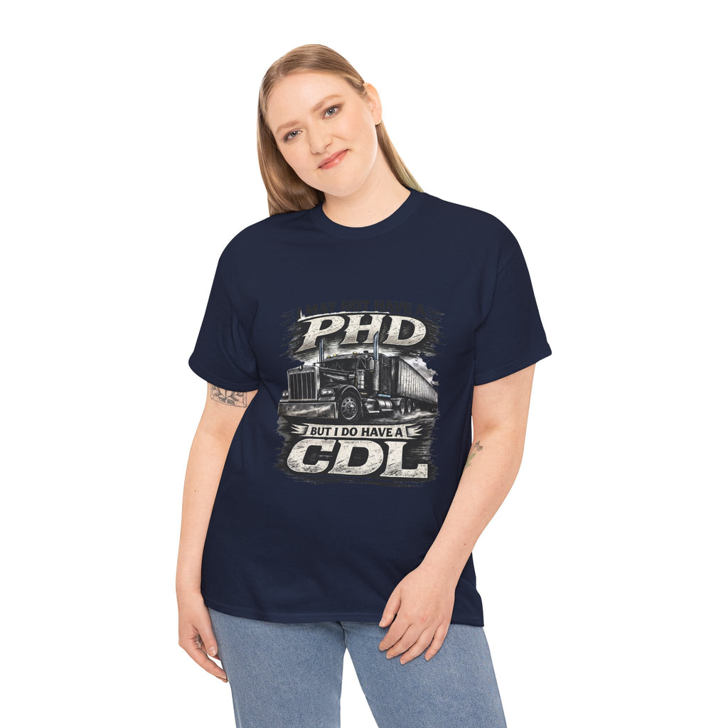 CDL Trucker T‑Shirt – "I May Not Have a PhD But I Do Have a CDL" Truck Driver Tee