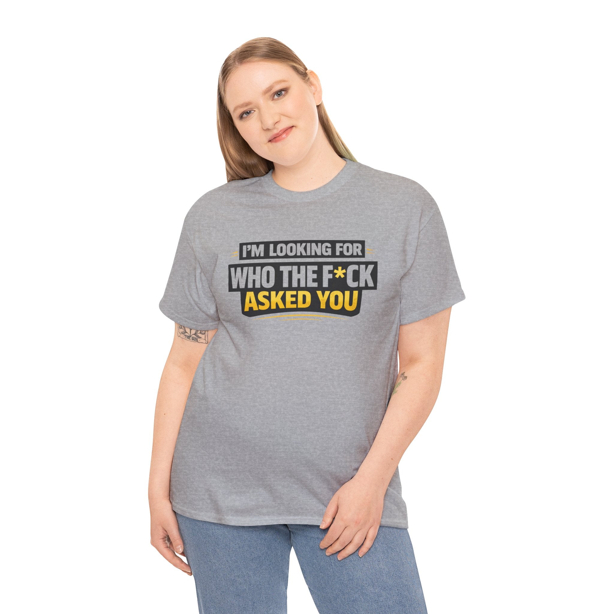 Graphic Tee — "I'm Looking for Who the F*ck Asked You" Funny Statement T-Shirt