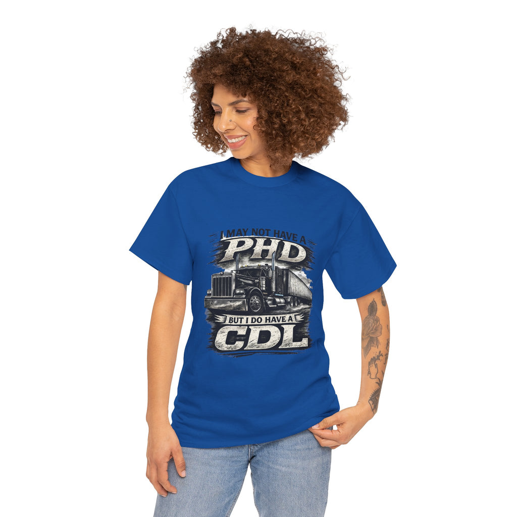 CDL Trucker T‑Shirt – "I May Not Have a PhD But I Do Have a CDL" Truck Driver Tee