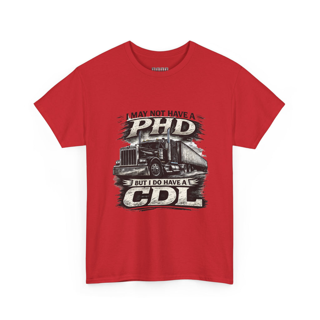 CDL Trucker T‑Shirt – "I May Not Have a PhD But I Do Have a CDL" Truck Driver Tee