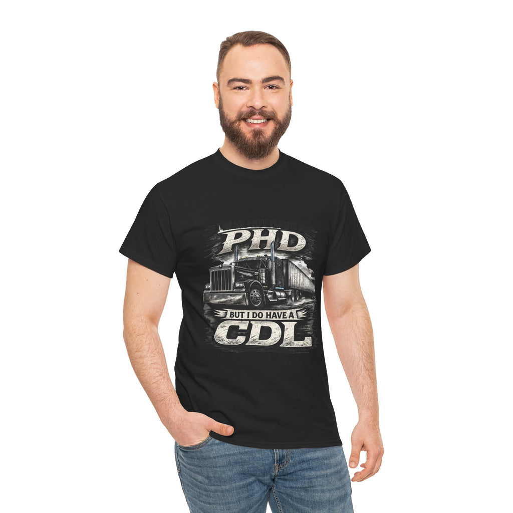 CDL Trucker T‑Shirt – "I May Not Have a PhD But I Do Have a CDL" Truck Driver Tee
