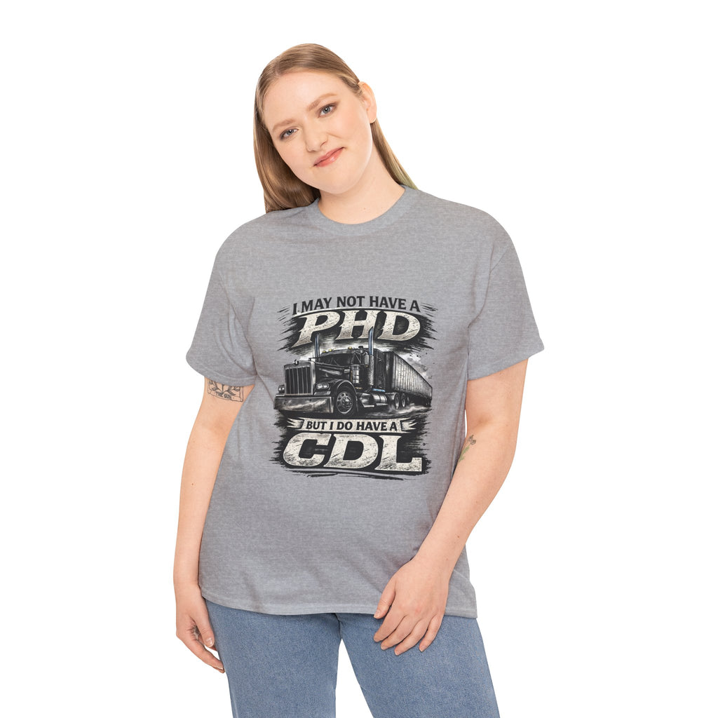 CDL Trucker T‑Shirt – "I May Not Have a PhD But I Do Have a CDL" Truck Driver Tee